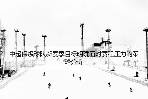 zhong-chao-bao-ji-qiu-dui-xin-sai-ji-mu-biao-ming-que-mian-dui-sai-cheng-ya-li-de-ce-lve-fen-xi-2-227.jpg